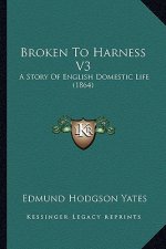 Broken To Harness V3: A Story Of English Domestic Life (1864)