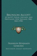 Bronson Alcott: At Alcott House, England, and Fruitlands, New England, 1842-1844 (1908)