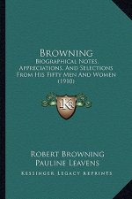 Browning: Biographical Notes, Appreciations, and Selections from His Fifty Men and Women (1910)