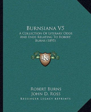 Burnsiana V5: A Collection of Literary Odds and Ends Relating to Robert Burns (1895)