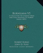 Burnsiana V5: A Collection of Literary Odds and Ends Relating to Robert Burns (1895)