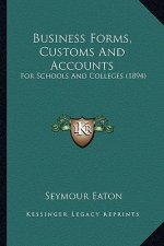 Business Forms, Customs and Accounts: For Schools and Colleges (1894)