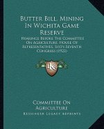 Butter Bill, Mining in Wichita Game Reserve: Hearings Before the Committee on Agriculture, House of Representatives, Sixty-Seventh Congress (1922)