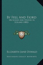 By Fell and Fjord: Or Scenes and Studies in Iceland (1882)