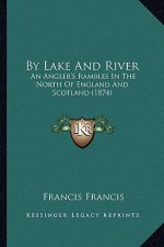By Lake and River: An Angler's Rambles in the North of England and Scotland (1874)