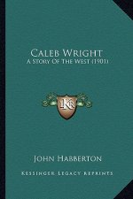 Caleb Wright: A Story Of The West (1901)