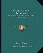 Caledonian Sketches: Or a Tour Through Scotland in 1807 (1809)