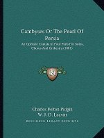 Cambyses or the Pearl of Persia: An Operatic Cantata in Four Parts for Solos, Chorus and Orchestra (1881)