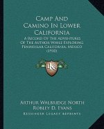 Camp and Camino in Lower California: A Record of the Adventures of the Author While Exploring Peninsular California, Mexico (1910)