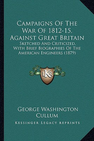 Campaigns of the War of 1812-15, Against Great Britain: Sketched and Criticized, with Brief Biographies of the American Engineers (1879)