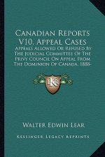 Canadian Reports V10, Appeal Cases: Appeals Allowed or Refused by the Judicial Committee of the Privy Council on Appeal from the Dominion of Canada, 1