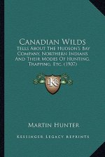 Canadian Wilds: Tells about the Hudson's Bay Company, Northern Indians and Their Modes of Hunting, Trapping, Etc. (1907)