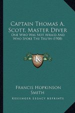Captain Thomas A. Scott, Master Diver: One Who Was Not Afraid and Who Spoke the Truth (1908)