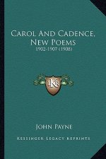 Carol and Cadence, New Poems: 1902-1907 (1908)
