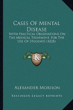 Cases of Mental Disease: With Practical Observations on the Medical Treatment, for the Use of Students (1828)