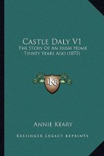 Castle Daly V1: The Story Of An Irish Home Thirty Years Ago (1875)