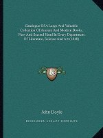 Catalogue of a Large and Valuable Collection of Ancient and Modern Books, New and Second Hand in Every Department of Literature, Science and Art (1848