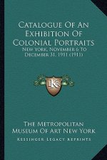 Catalogue of an Exhibition of Colonial Portraits: New York, November 6 to December 31, 1911 (1911)
