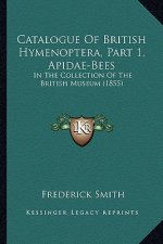 Catalogue of British Hymenoptera, Part 1, Apidae-Bees: In the Collection of the British Museum (1855)