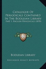 Catalogue of Periodicals Contained in the Bodleian Library: Part 1, English Periodicals (1878)