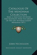 Catalogue of the Mendham Collection: Being a Selection of Books and Pamphlets from the Library of the Late Reverend Joseph Mendham (1871)