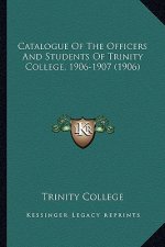 Catalogue of the Officers and Students of Trinity College, 1906-1907 (1906)