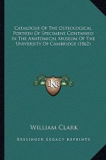 Catalogue of the Osteological Portion of Specimens Contained in the Anatomical Museum of the University of Cambridge (1862)