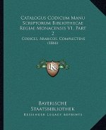 Catalogus Codicum Manu Scriptorum Bibliothecae Regiae Monacensis V1, Part 2: Codices, Arabicos, Complectens (1866)