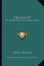 Cecilia V5: Or Memoirs of an Heiress (1791) or Memoirs of an Heiress (1791)