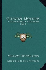 Celestial Motions: A Handy Book of Astronomy (1901)