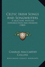 Celtic Irish Songs and Songwriters: A Selection, with an Introduction and Memoirs (1885)