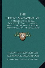 The Celtic Magazine V1: A Monthly Periodical Devoted To The Literature, History, Antiquities, Folklore, Traditions, And The Social And Materia