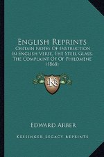 English Reprints: Certain Notes of Instruction in English Verse, the Steel Glass, the Complaint of of Philomene (1868)