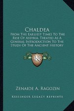 Chaldea: From The Earliest Times To The Rise Of Assyria, Treated As A General Introduction To The Study Of The Ancient History