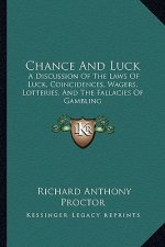 Chance and Luck: A Discussion of the Laws of Luck, Coincidences, Wagers, Lotteries, and the Fallacies of Gambling: With Notes on Poker