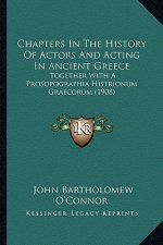 Chapters In The History Of Actors And Acting In Ancient Greece: Together With A Prosopographia Histrionum Graecorum (1908)