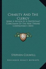 Charity and the Clergy: Being a Review by a Protestant Clergyman of the New Themes Controversy (1853)