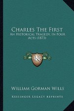 Charles the First: An Historical Tragedy, in Four Acts (1873)