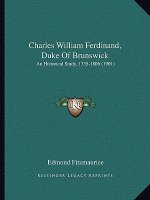 Charles William Ferdinand, Duke of Brunswick: An Historical Study, 1735-1806 (1901)