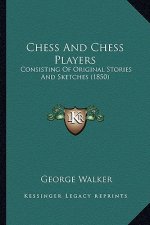 Chess And Chess Players: Consisting Of Original Stories And Sketches (1850)