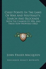 Chief Points in the Laws of War and Neutrality, Search and Blockade: With the Changes of 1856, and Those Now Proposed (1862)