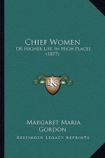 Chief Women: Or Higher Life in High Places (1877)