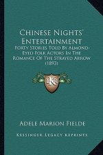 Chinese Nights' Entertainment: Forty Stories Told By Almond-Eyed Folk Actors In The Romance Of The Strayed Arrow (1893)