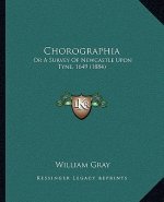 Chorographia: Or a Survey of Newcastle Upon Tyne, 1649 (1884)