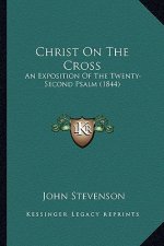 Christ on the Cross: An Exposition of the Twenty-Second Psalm (1844)