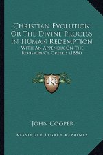 Christian Evolution or the Divine Process in Human Redemption: With an Appendix on the Revision of Creeds (1884)