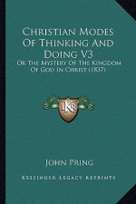 Christian Modes of Thinking and Doing V3: Or the Mystery of the Kingdom of God in Christ (1837)