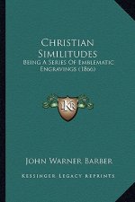 Christian Similitudes: Being a Series of Emblematic Engravings (1866)
