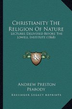 Christianity the Religion of Nature: Lectures Delivered Before the Lowell Institute (1868)