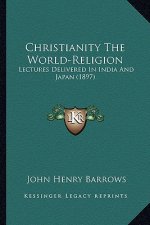 Christianity the World-Religion: Lectures Delivered in India and Japan (1897)